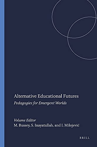 Alternative Educational Futures: Pedagogies for Emergent Worlds (21) (Educational Futures Rethinking Theory and Practice) (9789087905118) by Bussey, Marcus; Inayatullah, Sohail; Milojevic, Ivana