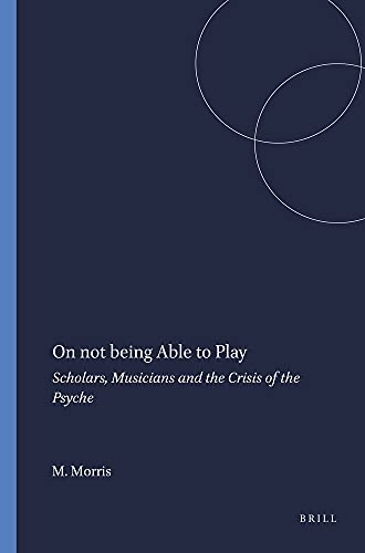 On Not Being Able to Play: Scholars, Musicians and the Crisis of the Psyche (9789087907754) by Morris, Marla