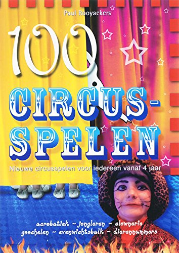 Stock image for Honderd Circusspelen. Nieuwe circusspelen voor iedereen vanaf 4 jaar acrobatiek - jongleren - clownerie - goochelen - evenwichtsbalk - dierennummers for sale by Antiquariaat Schot