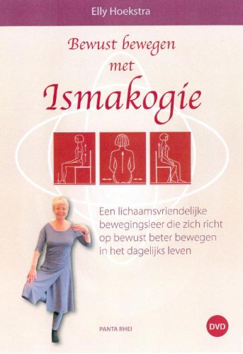 9789088400674: Bewust bewegen met Ismakogie: een lichaamsvriendelijke bewegingsleer die rich richt op bewust beter bewegen in het dagelijks leven