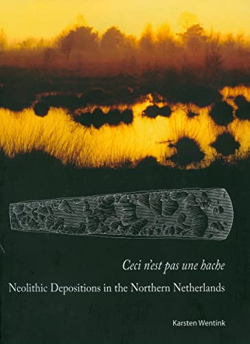 Imagen de archivo de Ceci n'est pas une hache: Neolithic Depositions in the Northern Netherlands a la venta por HPB-Ruby