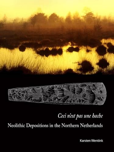 Stock image for Ceci n'est pas une hache: Neolithic Depositions in the Northern Netherlands for sale by HPB-Ruby