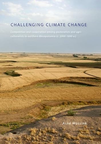 Stock image for Challenging Climate Change: Competition and Co-operation Among Pastoralists and Agriculturalists in Northern Mesopotamia (c.3000-1600 BC) for sale by Books From California