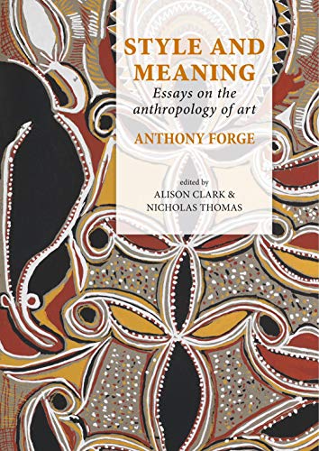 Stock image for Style & Meaning: Essays On The Anthropology Of Art - Anthony Forge for sale by THE CROSS Art + Books