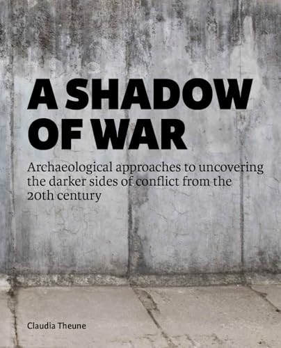 Stock image for A Shadow of War: Archaeological approaches to uncovering the darker sides of conflict from the 20th century for sale by HPB-Emerald