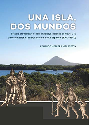 Stock image for Una Isla, Dos Mundos: Estudio arqueol gico sobre el paisaje indgena de Hayt y su transformaci na al paisaje colonial de La Española (1200-1550) (Spanish Edition) for sale by Books From California