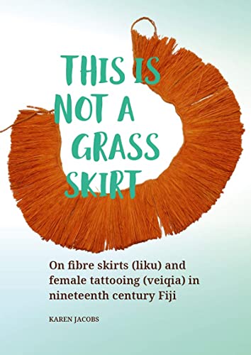 9789088908125: This is not a grass skirt: On fibre skirts (liku) and female tattooing (veiqia) in nineteenth century Fiji