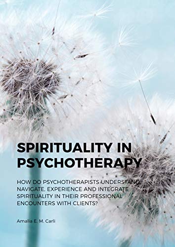 Beispielbild fr Spirituality in Psychotherapy: How do Psychotherapists Understand, Navigate, Experience and Integrate Spirituality in their Professional Encounters with Clients? zum Verkauf von Books From California