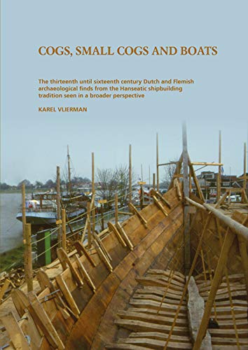 Stock image for Cogs, Small Cogs, and Boats: The Thirteenth until Sixteenth Century Dutch and Flemish Archaeological Finds from the Hanseatic Shipbuilding Tradition in a Broader Perpective for sale by Book Bunker USA