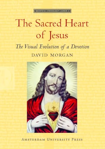 The Sacred Heart of Jesus: The Visual Evolution of a Devotion (Meertens ethnology cahier) (9789089640192) by Morgan, David