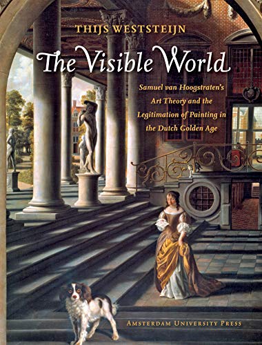 Beispielbild fr THE VISIBLE WORLD, Samuel Van Hoogstraten's Art theory and the Legitimation of Painting in the Dutch Golden Age zum Verkauf von J. W. Mah