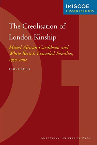 The Creolisation of London Kinship: Mixed African-Caribbean and White British Extended Families, 1950-2003 (IMISCOE Dissertations) - Elaine Bauer