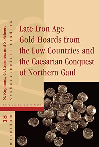 9789089643490: Late Iron Age Gold Hoards from the Low Countries and the Caesarian Conquest of Northern Gaul: 18 (Amsterdam Archaeological Studies)