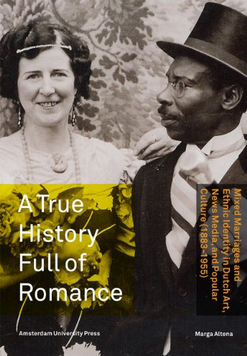 9789089644251: A True History Full of Romance: Mixed Marriages and Ethnic Identity in Dutch Art, News Media, and Popular Culture (1883-1955)
