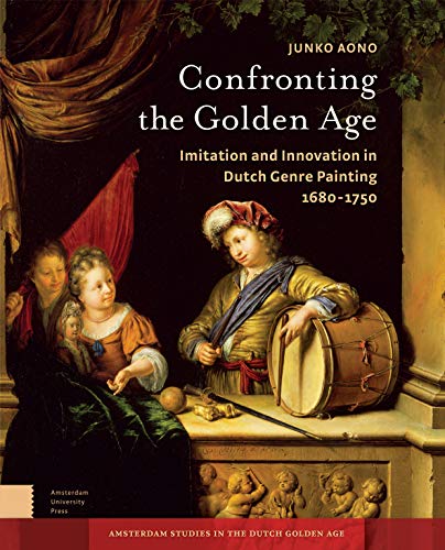 9789089645685: Confronting the Golden Age: Imitation and Innovation in Dutch Genre Painting 1680-1750