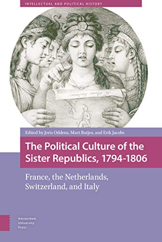 9789089646064: The political culture of the sister republics, 1794-1806: France, the Netherlands, Switzerland, and Italy (Intellectual and Political History, 1)