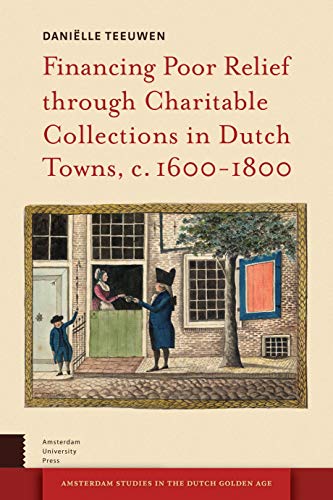 Stock image for Financing Poor Relief through Charitable Collections in Dutch Towns, c. 1600-1800 (Amsterdam Studies in the Dutch Golden Age) for sale by Powell's Bookstores Chicago, ABAA