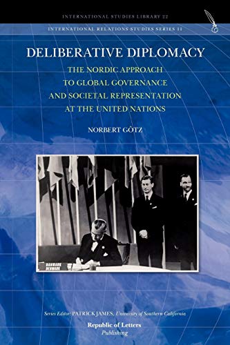 Deliberative Diplomacy: The Nordic Approach to Global Governance and Societal Representation at the United Nations (9789089790590) by GÃ¶tz, Norbert