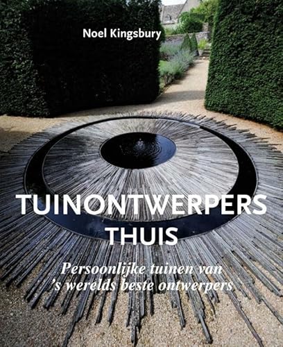 Tuinontwerpers thuis, persoonlijke tuinen van 's werelds beste ontwerpers. - Kingsbury, Noel