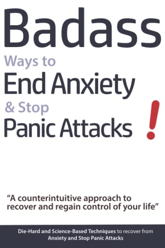 Stock image for Badass Ways to End Anxiety & Stop Panic Attacks! - A counterintuitive approach to recover and regain control of your life.: Die-Hard and Science-Based . recover from Anxiety and Stop Panic Attacks for sale by SecondSale