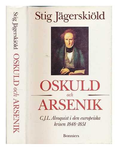 9789100469511: Oskuld och arsenik : C.J.L. Almquist i den europeiska krisen 1848-1851 [Language: Swedish]