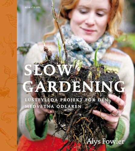 9789113024127: Slow gardening : lustfyllda projekt fr den medvetna odlaren