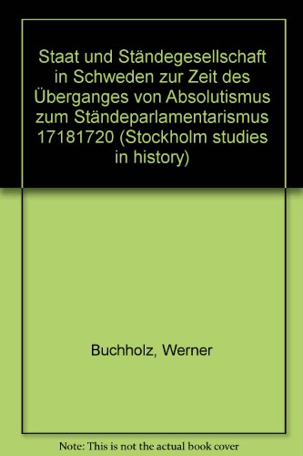 Beispielbild fr Staat und Sta ndegesellschaft in Schweden zur Zeit des U berganges vom Absolutismus zum Sta ndeparlamentarismus 1718-1720 (Stockholm studies in history) (German Edition) zum Verkauf von Midtown Scholar Bookstore