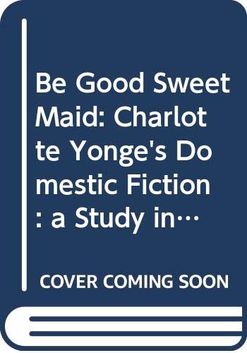 9789122006589: Be Good Sweet Maid: Charlotte Yonge's Domestic Fiction : a Study in Dogmatic Purpose and Fictional Form (Stockholm Studies in English)