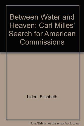 Imagen de archivo de Between Water and Heaven : Carl Milles' Search for American Commissions a la venta por Colin Martin Books