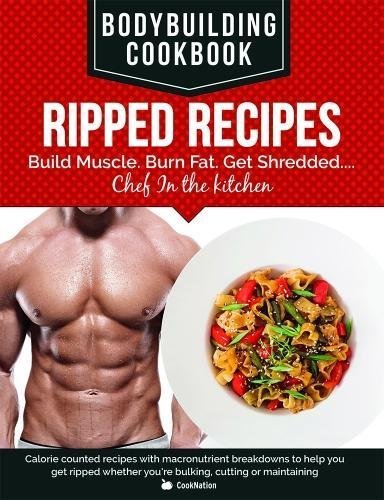 Beispielbild fr BodyBuilding Cookbook - Ripped Recipes: Build Muscle. Burn Fat. Get Shredded.Chef In The Kitchen.: Calorie counted recipes with macronutrient . you're bulking, cutting or maintaining zum Verkauf von GF Books, Inc.
