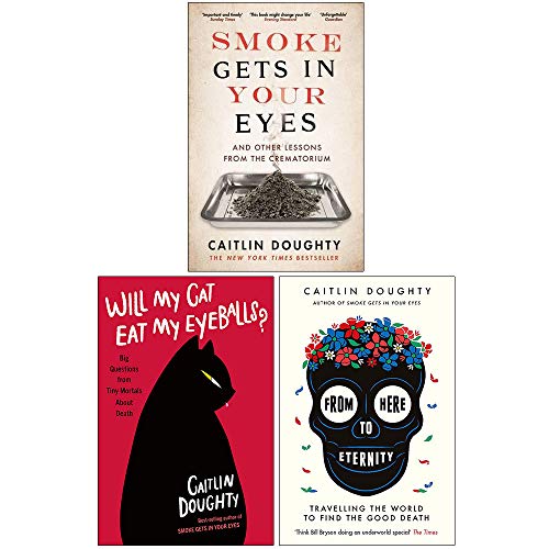 Stock image for Caitlin Doughty Collection 3 Books Set (Smoke Gets in Your Eyes, [Hardcover] Will My Cat Eat My Eyeballs, From Here to Eternity) for sale by Revaluation Books