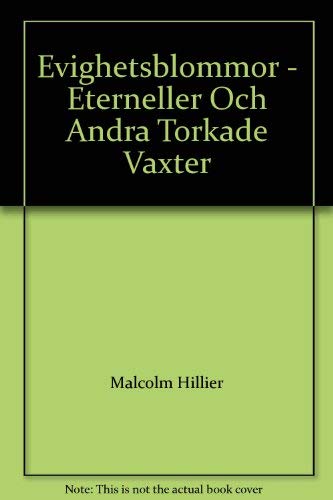 Evighetsblommor - Eterneller Och Andra Torkade Vaxter (9789137093123) by Malcolm Hillier