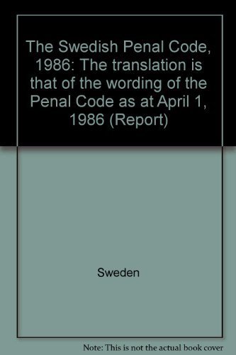 The Swedish Penal Code, 1986: The translation is that of the wording of the Penal Code as at April 1, 1986 (Report) (9789138093047) by Sweden