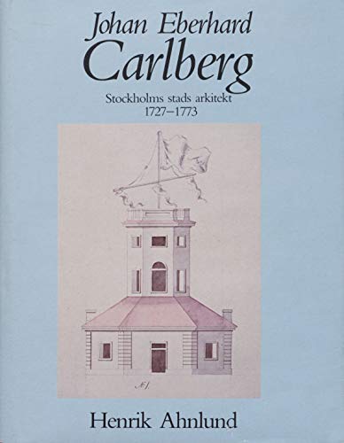 9789138726112: Johan Eberhard Carlberg : Stockholm stads arkitekt 1727-1773: 49 (Stockholm stads monografiserie)