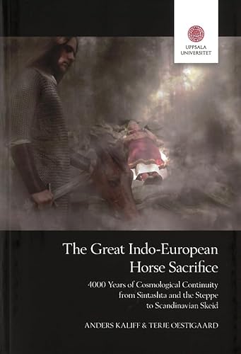 Stock image for The great Indo-European horse sacrifice : 4000 years of cosmological continuity from Sintashta and the steppe to Scandinavian skeid for sale by Joseph Burridge Books