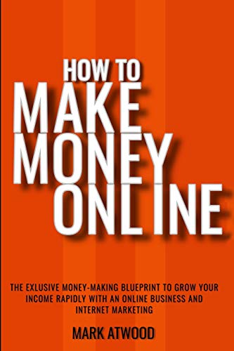 Stock image for How to Make Money Online: The Exclusive Money Making Blueprint to Grow Your Income Rapidly with an Online Business and Internet Marketing for sale by ThriftBooks-Dallas