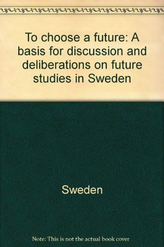 Beispielbild fr To choose a future: A basis for discussion and deliberations on future studies in Sweden zum Verkauf von medimops