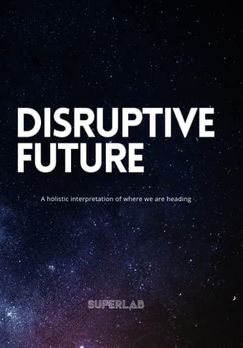 Beispielbild fr Disruptive Future: A holistic interpretation of where we are heading zum Verkauf von Lucky's Textbooks