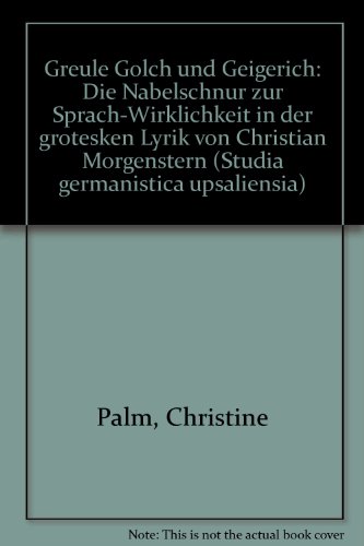 Stock image for Greule Golch und Geigerich: Die Nabelschnur zur Sprach-Wirklichkeit in der grotesken Lyrik von Christian Morgenstern (Acta Universitatis Upsaliensis) (German Edition) for sale by dsmbooks