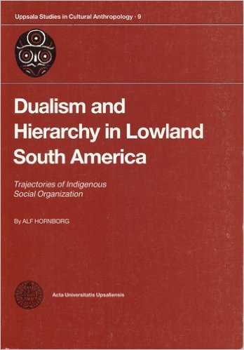 Stock image for Dualism and Hierarchy in Lowland South America: Trajectories of Indigenous Social Organization: Vol 9 (Uppsala Studies in Cultural Anthropology)
