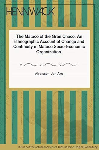 Mataco of the Gran Chaco, The. An Ethnographic Account of Change and continuity in Mataco Socio- Economic Organization. - Alvarsson, Jan-Ake