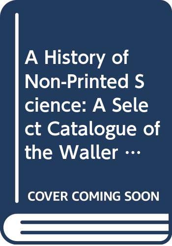 Beispielbild fr A History of Non-Printed Science: A Select Catalogue of the Waller Collection zum Verkauf von COLLINS BOOKS