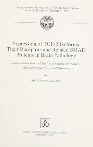 Expression of Tgf-B Isoforms, Their Receptors and Related Smad Proteins in Brain Pathology: Immuno-Histochemical Studies Focusing on Infarcts, ... Summaries of Uppsala Dissertations) (9789155445096) by Ata, Ahmad Khaled