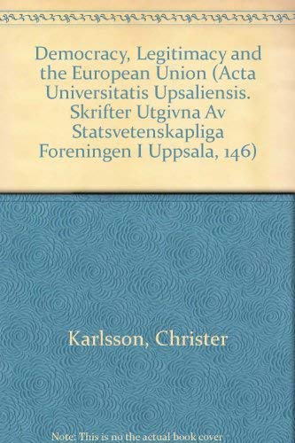 Stock image for Democracy, Legitimacy and the European Union (Acta Universitatis Upsaliensis. Skrifter Utgivna Av Statsvetenskapliga Foreningen I Uppsala, 146) for sale by Bookmonger.Ltd