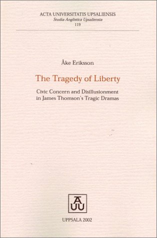 9789155452537: The Tragedy of Liberty: Civic Concern & Disillusionment in James Thomson's Tragic Dramas (Studia Anglistica Upsaliensia, 119)