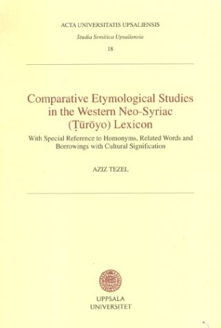 9789155455552: Comparative Etymological Studies in the Western Neo-Syriac (Turoyo) Lexicon: With Special Reference to Homonyms, Related Words & Borrowings With Cultural Significance (Studia Semitica Upsaliensia, 18)