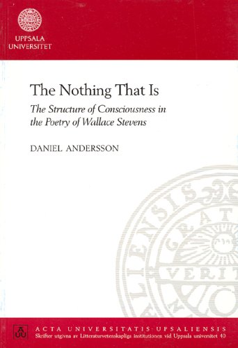 The Nothing That Is: The Structure of Consciousness in the Poetry of Wallace Stevens (Acta Universitatis Upsaliensis) (9789155464578) by Daniel Andersson