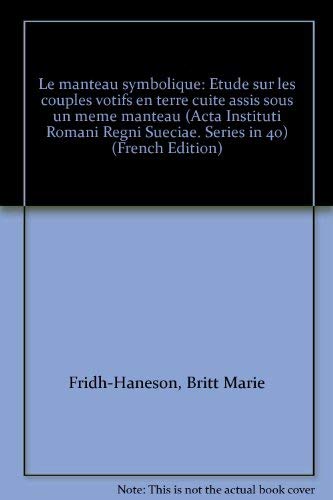 9789170420962: Le manteau symbolique: Étude sur les couples votifs en terre cuite assis sous un même manteau (Acta Instituti Romani Regni Sueciae. Series in 4o) (French Edition)