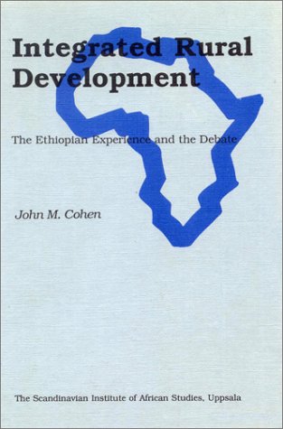 Integrated Rural Development: The Ethiopian Experience and the Debate (9789171062673) by Cohen, John M.