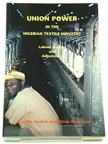 Beispielbild fr Union Power in the Nigerian Textile Industry: Labour Regime and Adjustment zum Verkauf von Revaluation Books